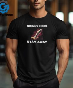 Skinny Hoes Stay Away Shirt