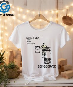 Take a seat beef barn world wide beef now being served shirt