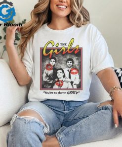 The Girls You're So Damn Cozy Shirt