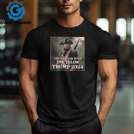 The Man The Myth The Felon Trump 2024 T Shirt