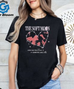 The Soft Moon How Can You Love T Shirt