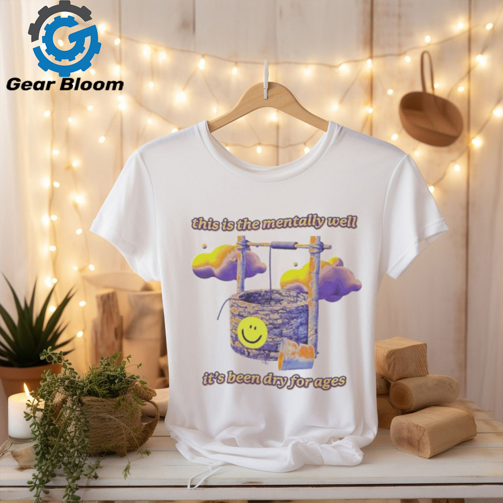 This Is The Mentally Well It’s Been Dry For Ages Smiley T Shirts This Is The Mentally Well It’s Been Dry For Ages Smiley T Shirts