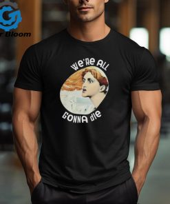 We Are All Gonna Die Shirt