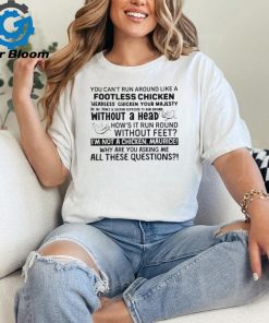 You can’t run around like a footless chicken shirt