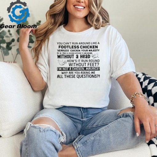 You can’t run around like a footless chicken shirt