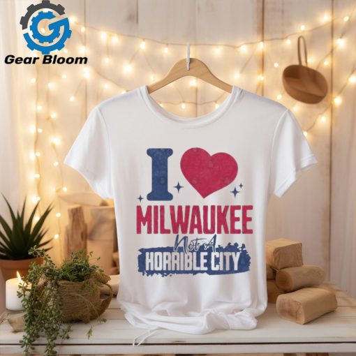 I Love Milwaukee Not a Horrible City T Shirt