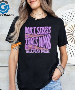 Ball Park Music Don’t Stress 2024 Shirt