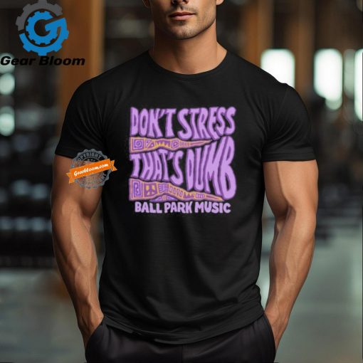 Ball Park Music Don’t Stress 2024 Shirt