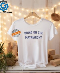 Bring On The Matriarchy ’24 Shirt