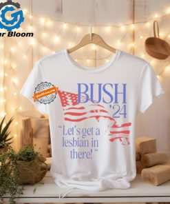 Bug Girl Bush ’24 Let’s Get A Lesbian In There Shirts