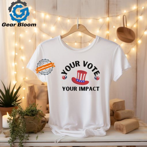 Election Your Vote Your Impact T Shirt