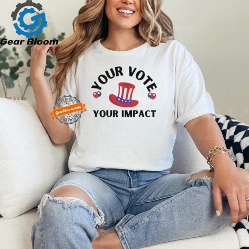 Election Your Vote Your Impact T Shirt