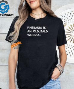 Finebaum Is An Old Bald Weirdo Shirt