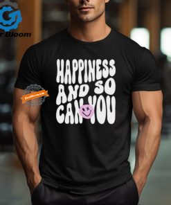 Happiness And So Can You Shirt