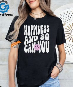 Happiness And So Can You Shirt