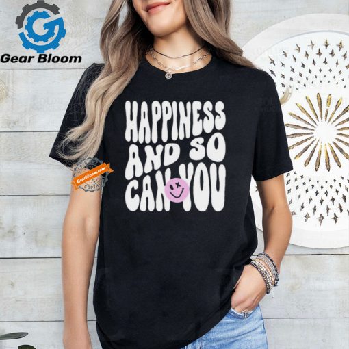 Happiness And So Can You Shirt