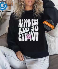 Happiness And So Can You Shirt