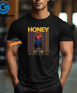 Honey I’m Here For Fun Shirt