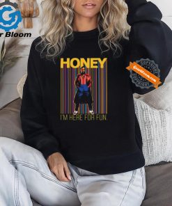 Honey I’m Here For Fun Shirt