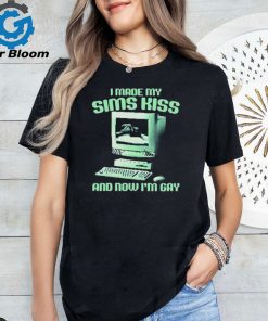 I Made My Sims Kiss And Now I’m Gay Shirt