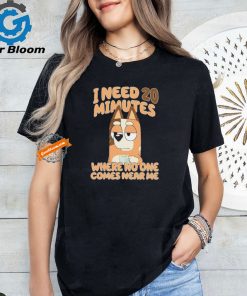 I Need 20 Minutes Where No One Comes Near Me B!luey shirt