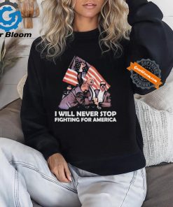 I Will Never Stop Fighting For America Donald Trump Unisex T Shirt