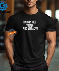 I’m Only Nice To Men I Find Attractive Shirt