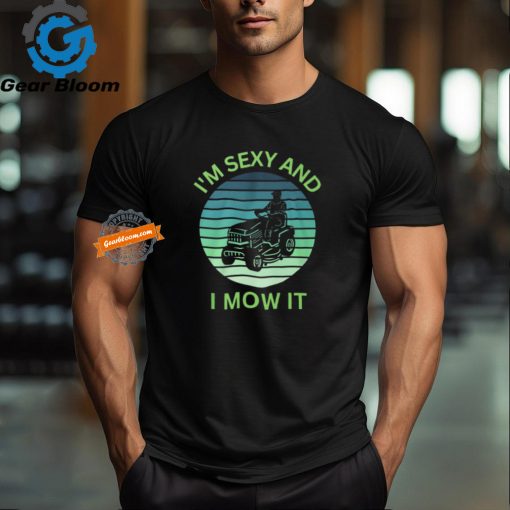 Im Sexy and I Mow It   t shirt