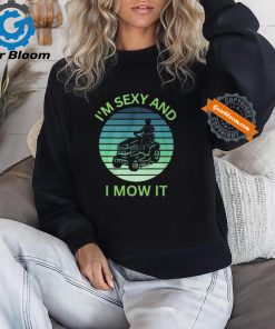 Im Sexy and I Mow It t shirt