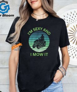 Im Sexy and I Mow It t shirt