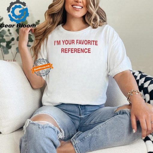 I’m Your Favorite Reference Shirts