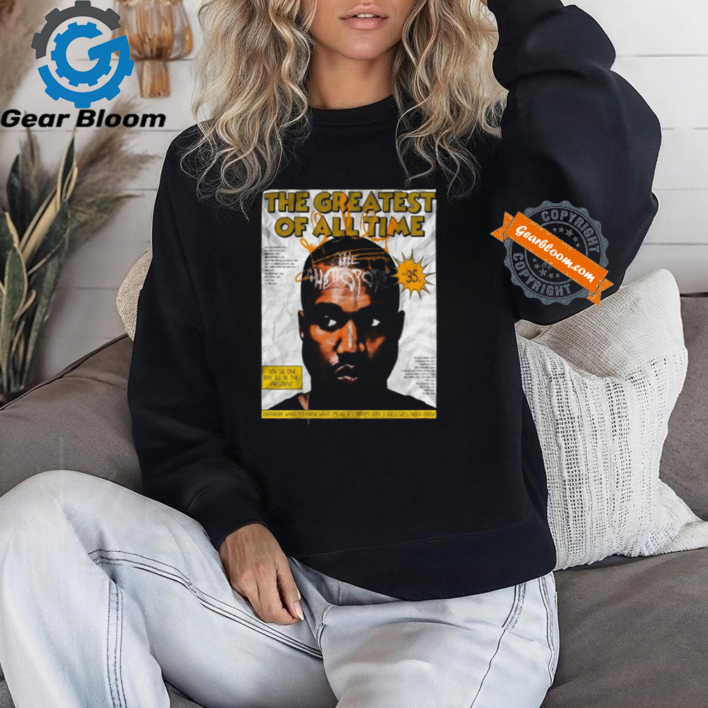 Is Kanye The Greatest Artist Of All Time Poster Shirt Is Kanye The Greatest Artist Of All Time Poster Shirt