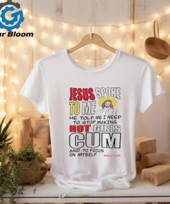 Jesus spoke to me he told me I need to stop hot girls cum and to focus on myself shirt