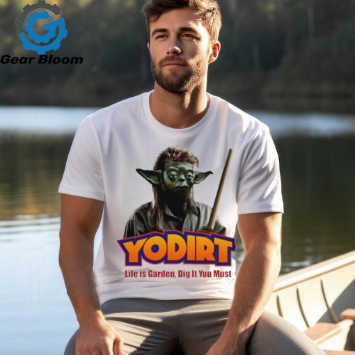 Joe Dirt Yoda Star Wars life is garden dig it you must shirt