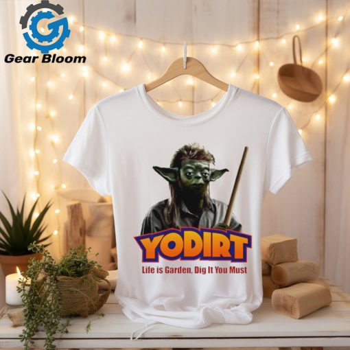 Joe Dirt Yoda Star Wars life is garden dig it you must shirt