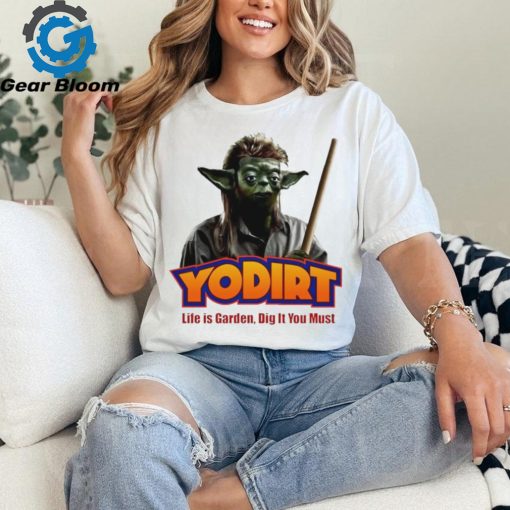 Joe Dirt Yoda Star Wars life is garden dig it you must shirt