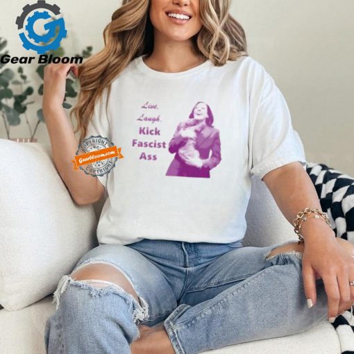 Kamala Harris Live Laugh Kick Fascist Ass Shirt