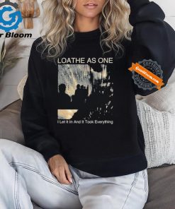 Loathe As One I Let It In And It Took Everything T shirts