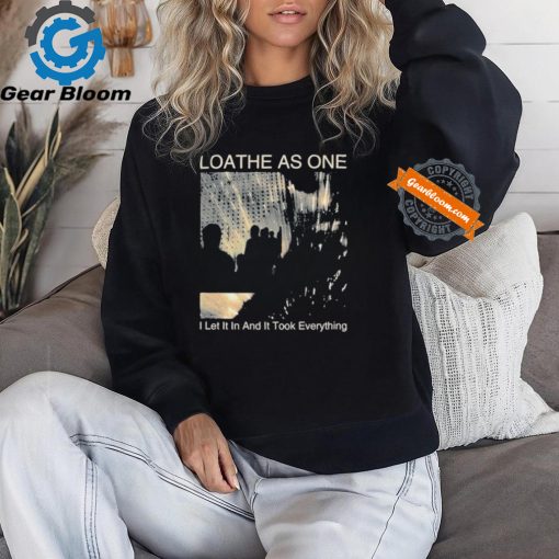 Loathe As One I Let It In And It Took Everything T shirts