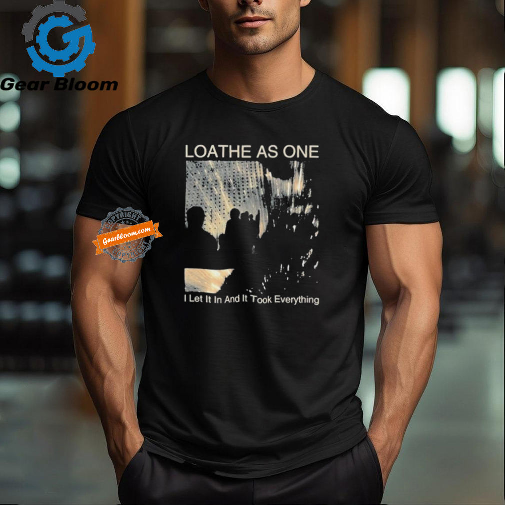 Loathe As One I Let It In And It Took Everything T shirts Loathe As One I Let It In And It Took Everything T shirts