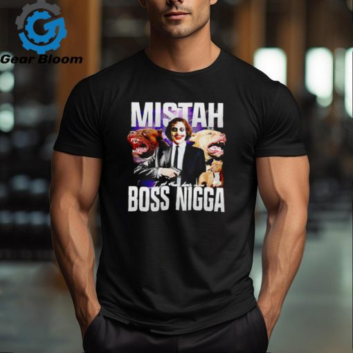 Mistah Boss Nigga I got that dawg in me shirt