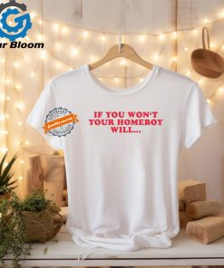 Nao Seych If You Won't Your Homeboy Will Tee Shirt