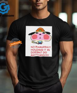 No parappa holding it in doesn’t do anything shirt