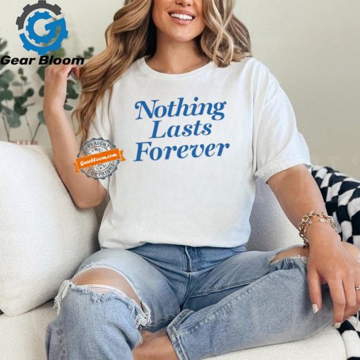 Nothing Lasts Forever Tee Shirt