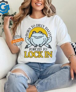 Official Born To Dilly Dally Frog Forced To Lock In Shirt