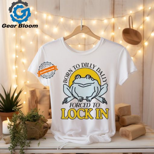 Official Born To Dilly Dally Frog Forced To Lock In Shirt