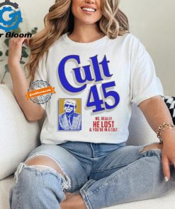 Official Cult 45 no really he lost and you’re in a cult Trump 2024 president T shirt