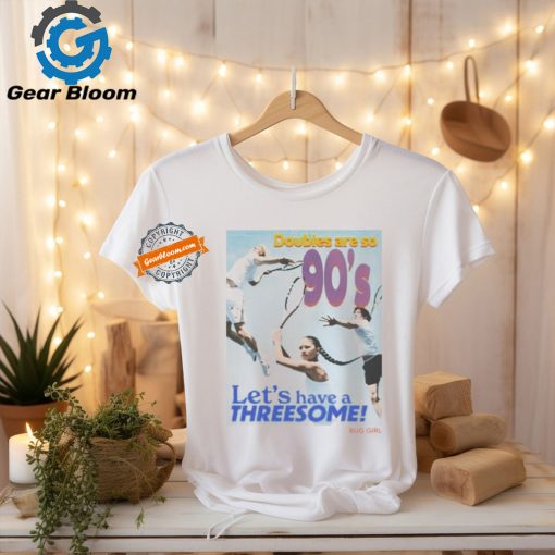 Official Doubles are so 90s let’s have a threesome T shirt