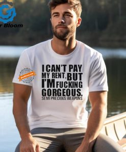 Official I Can’t Pay My Rent But I’m Fucking Gorgeous Semi Precious Weapons Unisex T Shirt