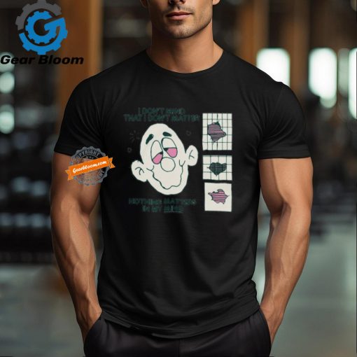 Official I Don’t Mind That I Don’t Matter Nothing Matters In My Mind by Renaissance Man Shirt